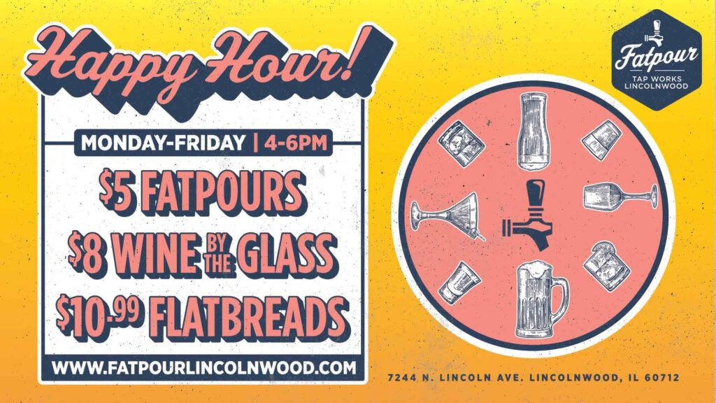 Happy hour in Lincolnwood at Fatpour with $5 Fatpours, $8 wine by the glass, and $10.99 Flatbreads, Monday - Friday from 4-6PM!